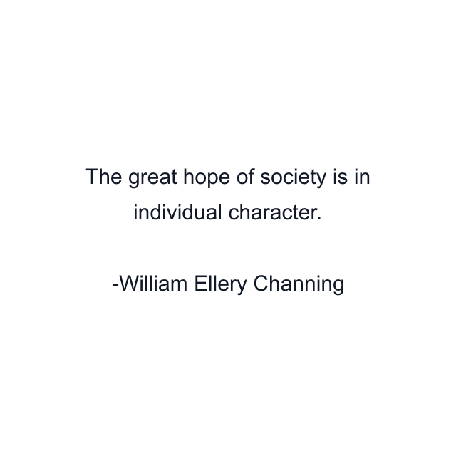 The great hope of society is in individual character.