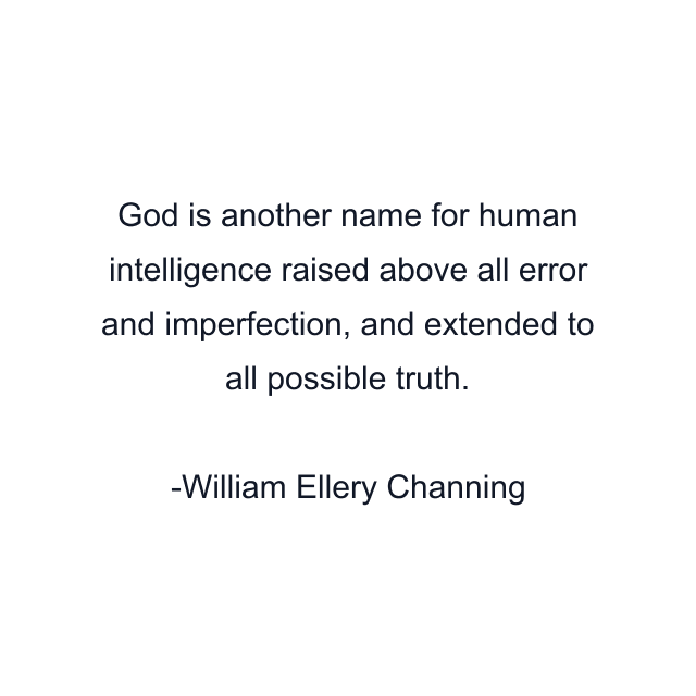 God is another name for human intelligence raised above all error and imperfection, and extended to all possible truth.