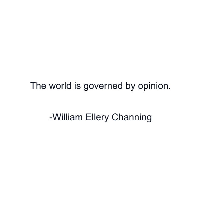 The world is governed by opinion.