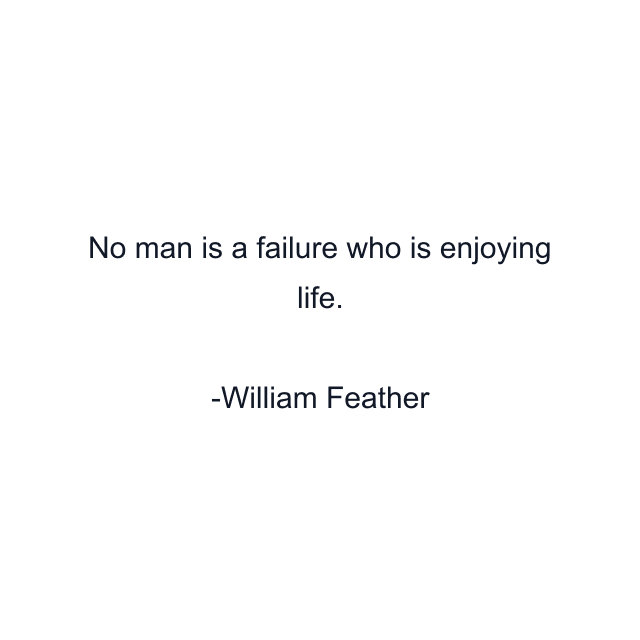 No man is a failure who is enjoying life.