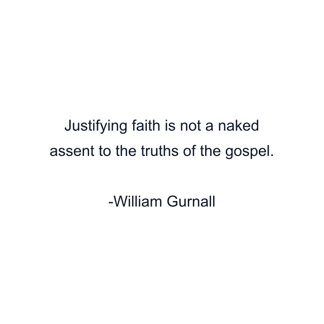 Justifying faith is not a naked assent to the truths of the gospel.