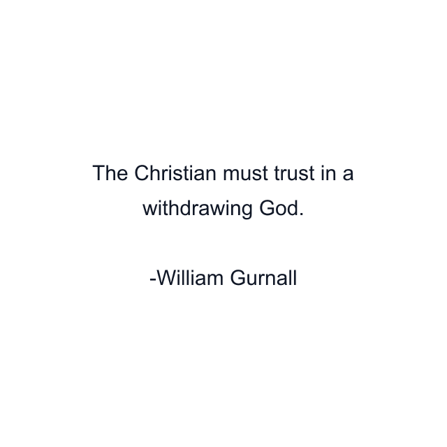 The Christian must trust in a withdrawing God.