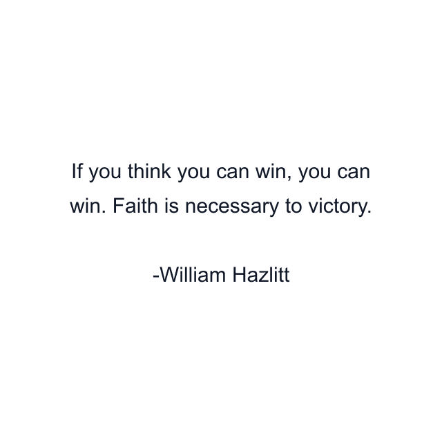 If you think you can win, you can win. Faith is necessary to victory.