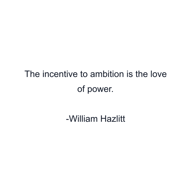 The incentive to ambition is the love of power.