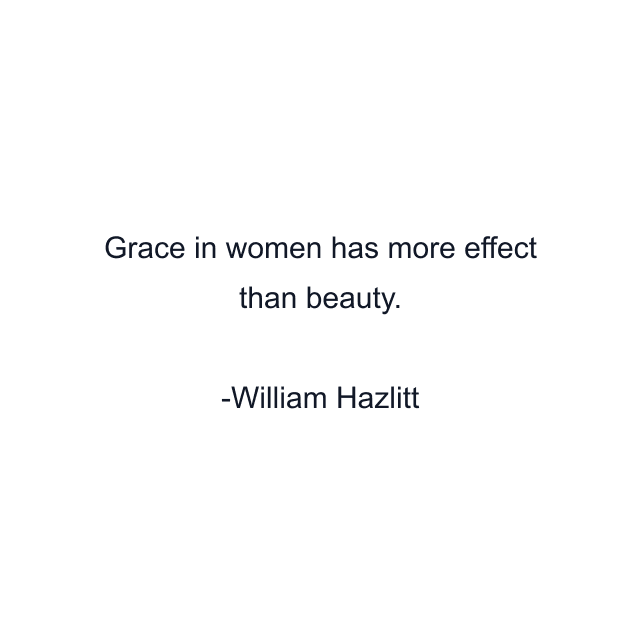 Grace in women has more effect than beauty.