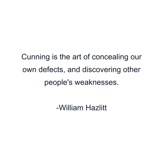 Cunning is the art of concealing our own defects, and discovering other people's weaknesses.