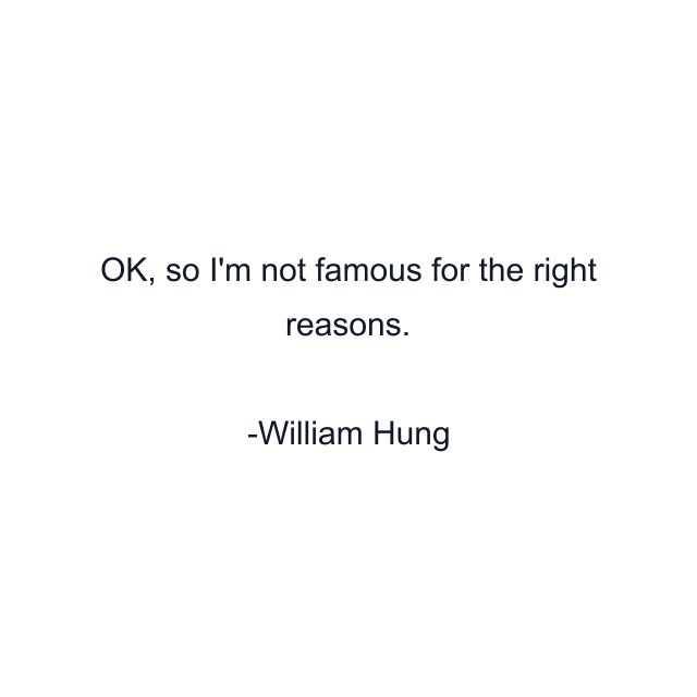 OK, so I'm not famous for the right reasons.