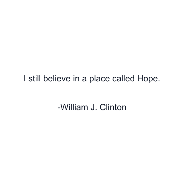 I still believe in a place called Hope.