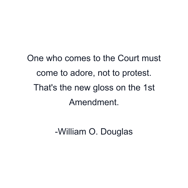 One who comes to the Court must come to adore, not to protest. That's the new gloss on the 1st Amendment.