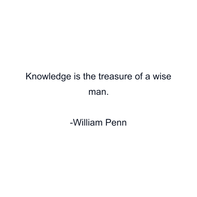 Knowledge is the treasure of a wise man.