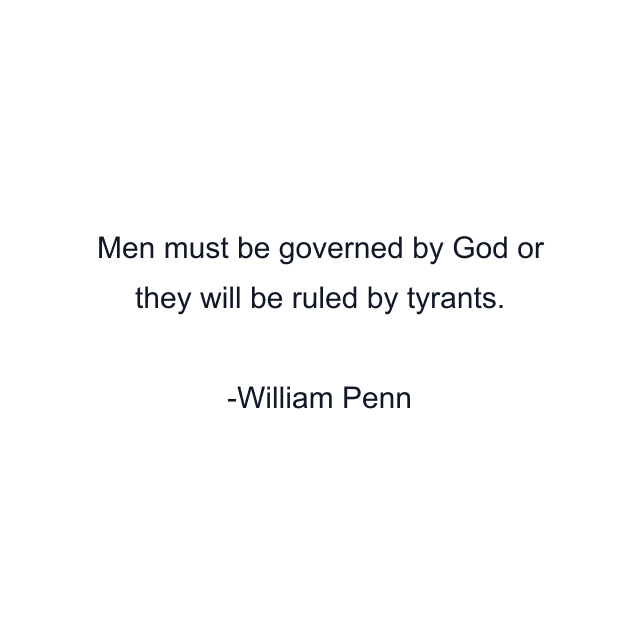 Men must be governed by God or they will be ruled by tyrants.