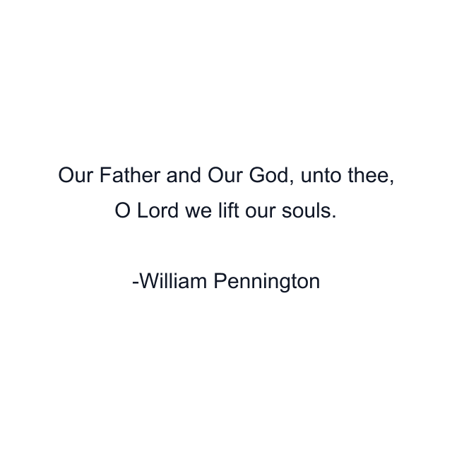 Our Father and Our God, unto thee, O Lord we lift our souls.