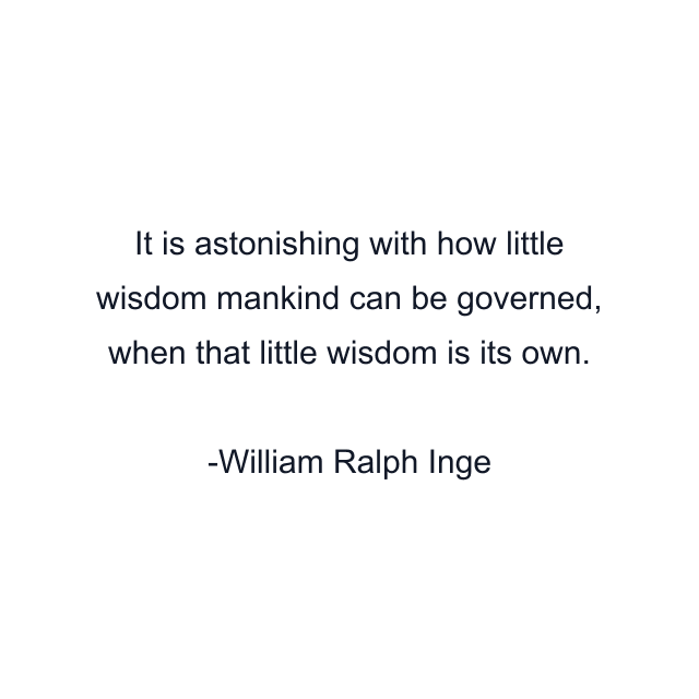 It is astonishing with how little wisdom mankind can be governed, when that little wisdom is its own.