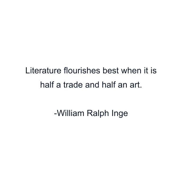 Literature flourishes best when it is half a trade and half an art.