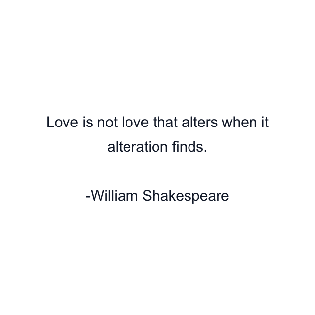 Love is not love that alters when it alteration finds.