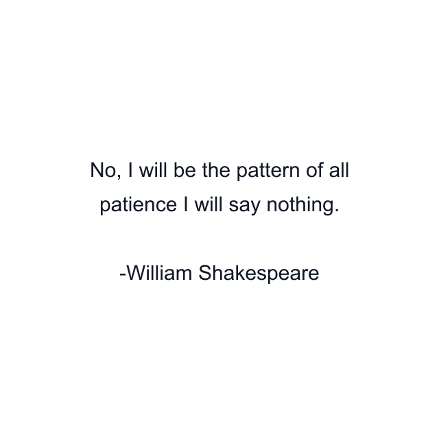 No, I will be the pattern of all patience I will say nothing.