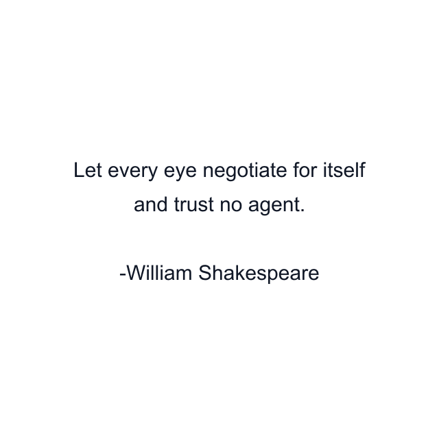 Let every eye negotiate for itself and trust no agent.