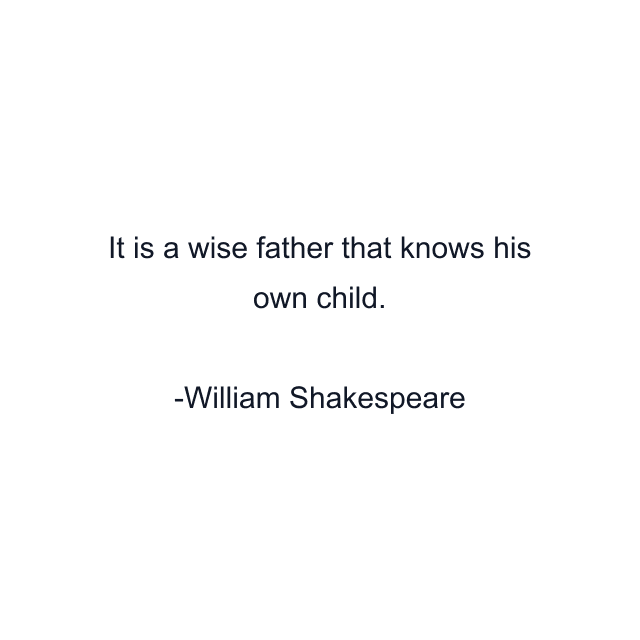 It is a wise father that knows his own child.