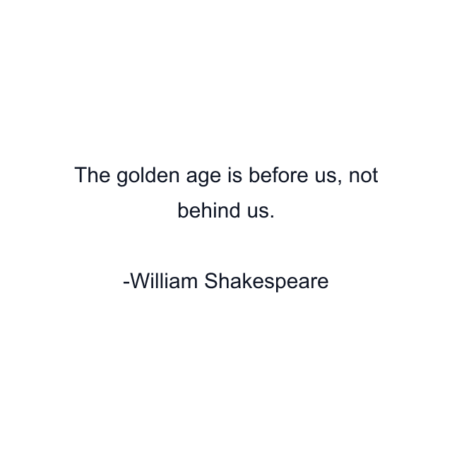 The golden age is before us, not behind us.