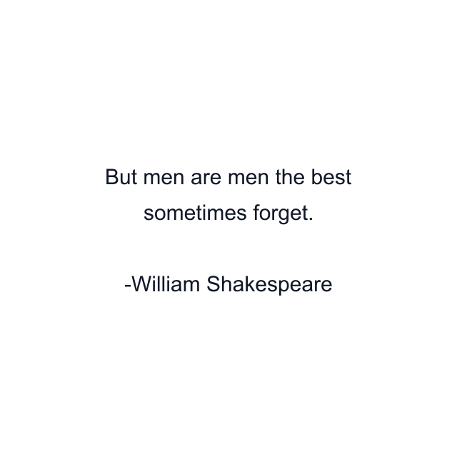 But men are men the best sometimes forget.