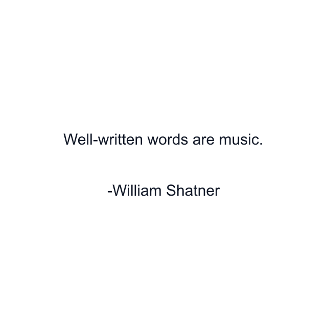 Well-written words are music.