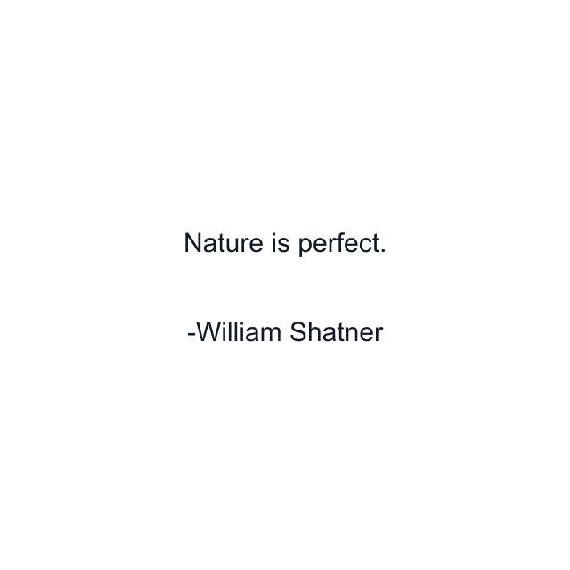 Nature is perfect.