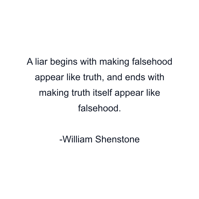 A liar begins with making falsehood appear like truth, and ends with making truth itself appear like falsehood.