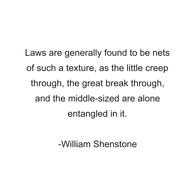 Laws are generally found to be nets of such a texture, as the little creep through, the great break through, and the middle-sized are alone entangled in it.