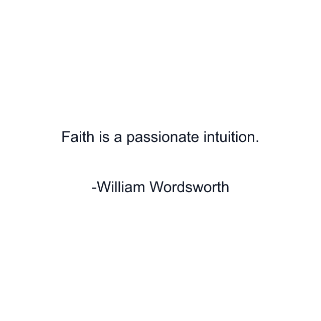 Faith is a passionate intuition.