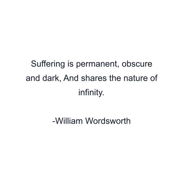 Suffering is permanent, obscure and dark, And shares the nature of infinity.