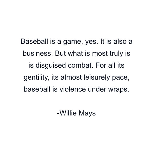 Baseball is a game, yes. It is also a business. But what is most truly is is disguised combat. For all its gentility, its almost leisurely pace, baseball is violence under wraps.