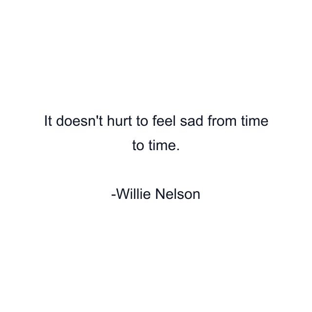 It doesn't hurt to feel sad from time to time.