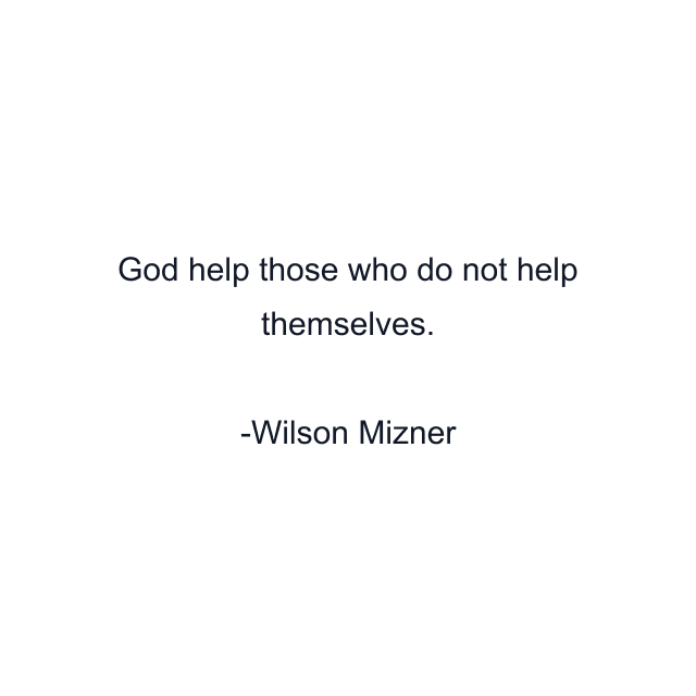 God help those who do not help themselves.