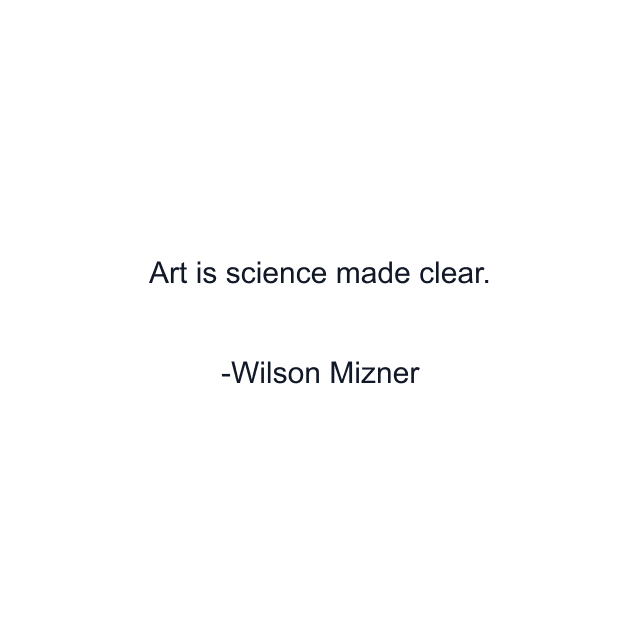 Art is science made clear.