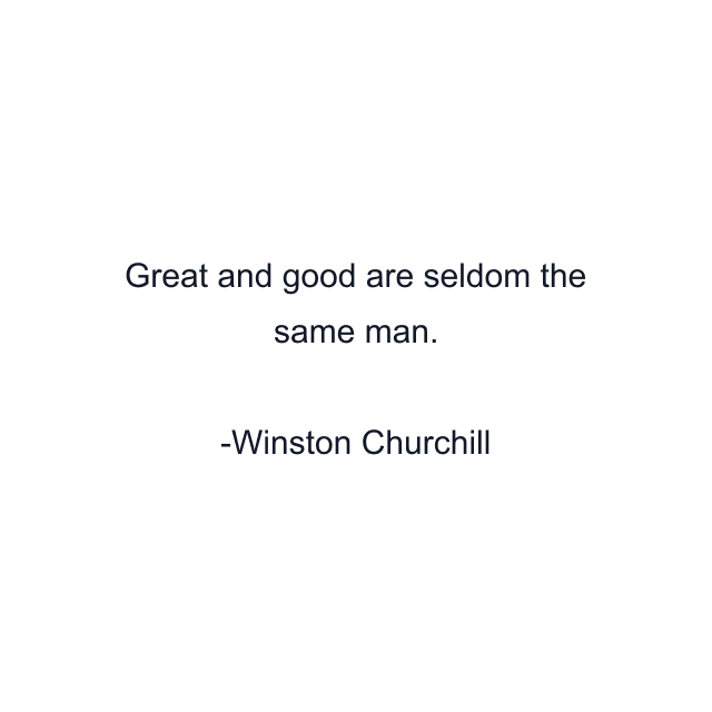 Great and good are seldom the same man.