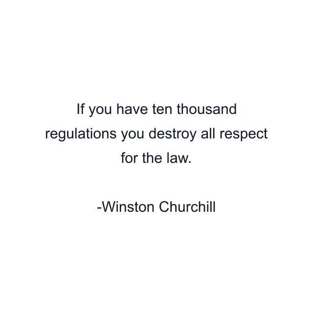 If you have ten thousand regulations you destroy all respect for the law.