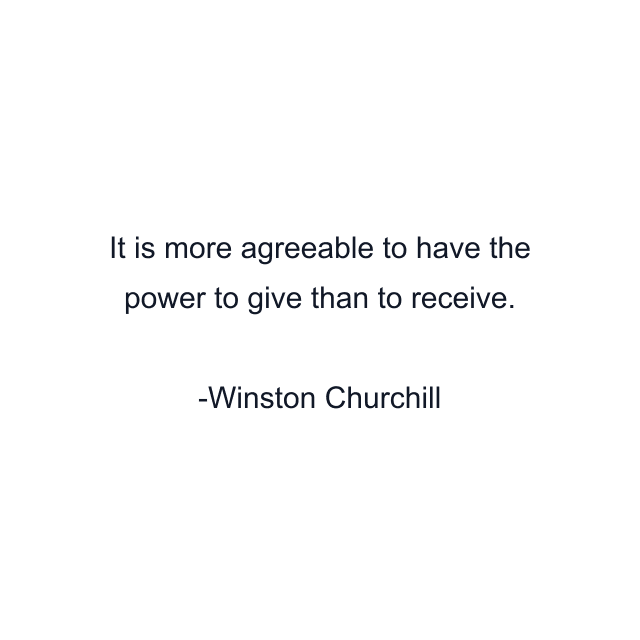 It is more agreeable to have the power to give than to receive.