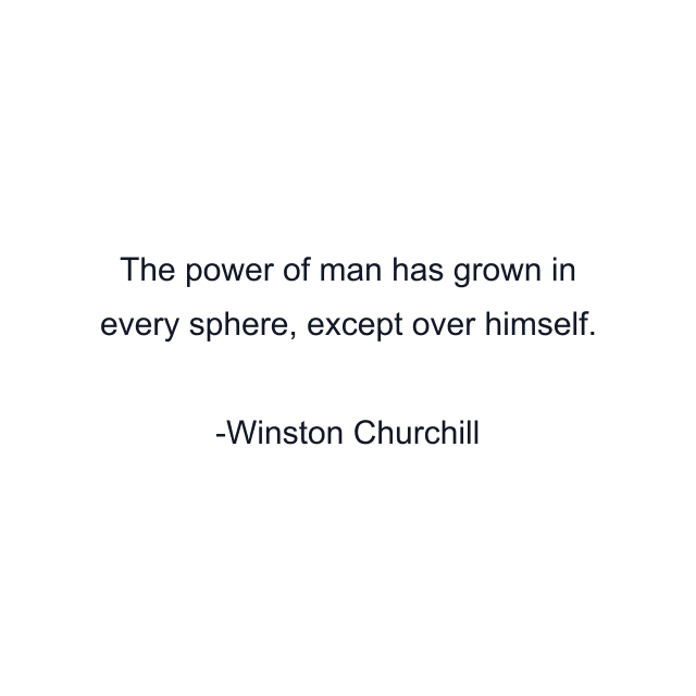 The power of man has grown in every sphere, except over himself.