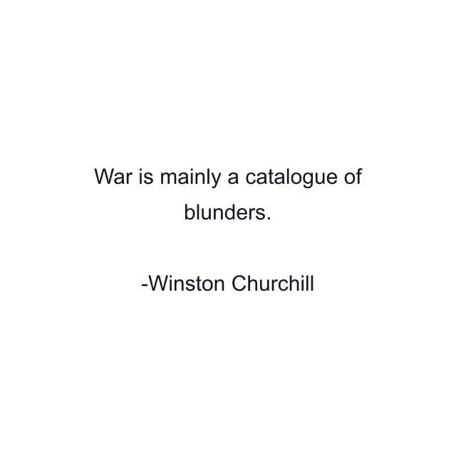 War is mainly a catalogue of blunders.