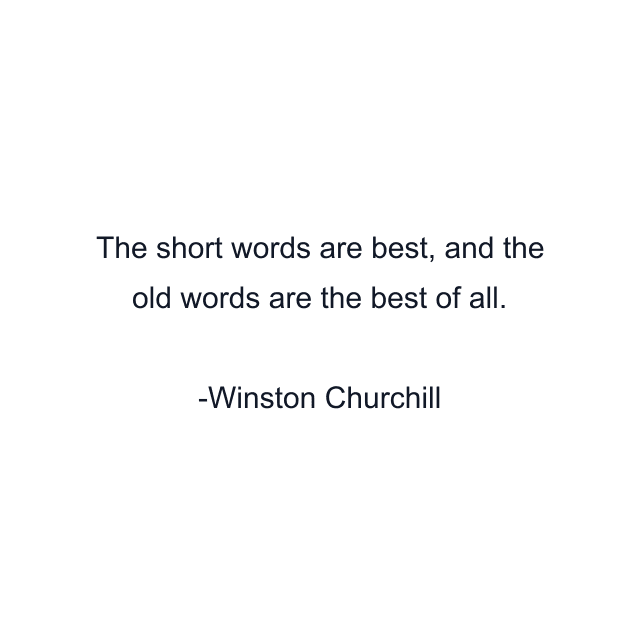 The short words are best, and the old words are the best of all.