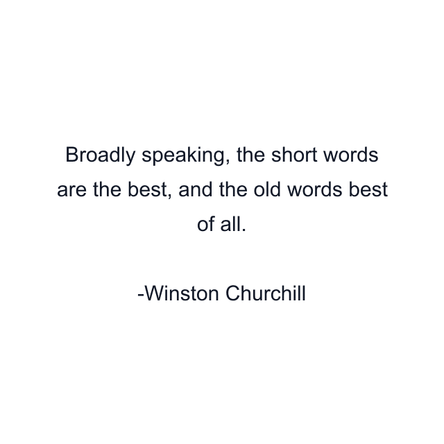 Broadly speaking, the short words are the best, and the old words best of all.