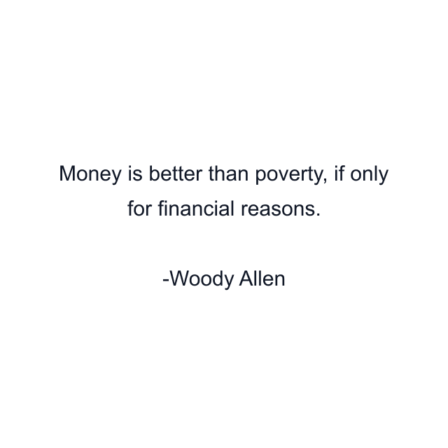 Money is better than poverty, if only for financial reasons.