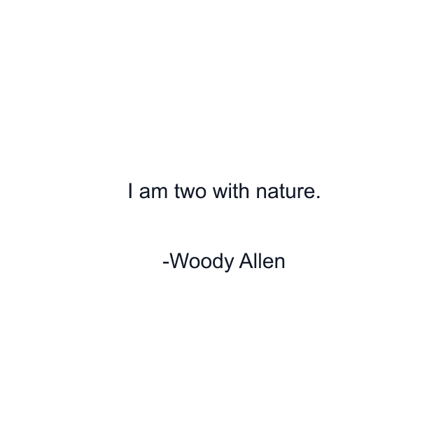 I am two with nature.