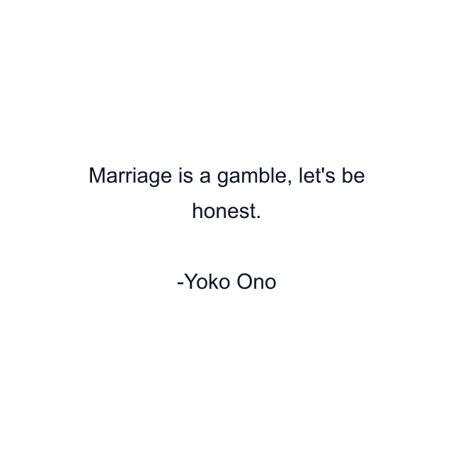 Marriage is a gamble, let's be honest.