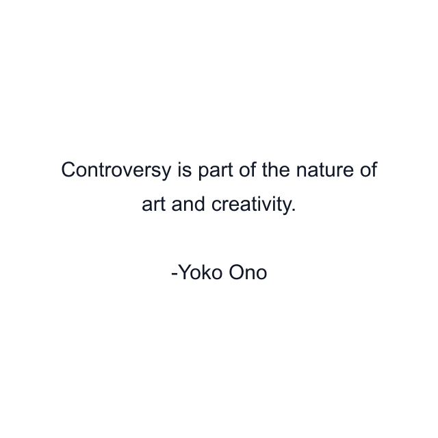 Controversy is part of the nature of art and creativity.