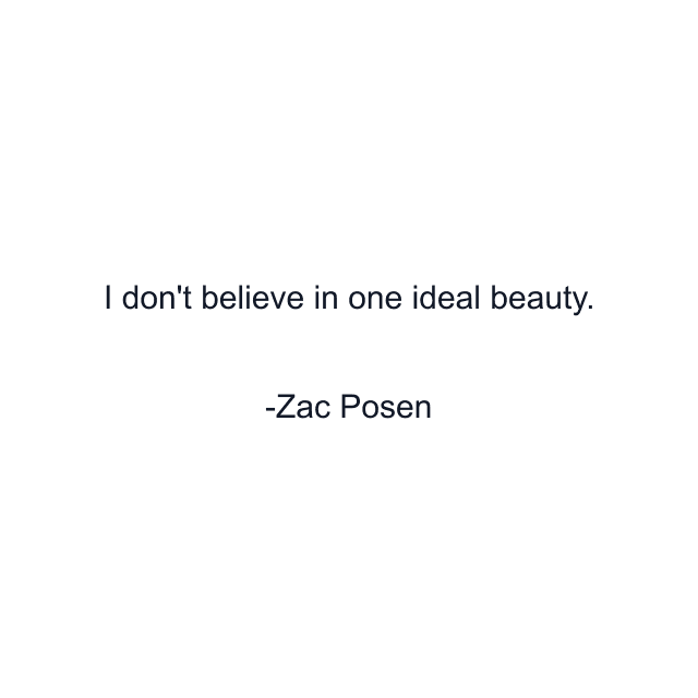 I don't believe in one ideal beauty.