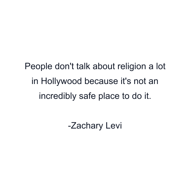 People don't talk about religion a lot in Hollywood because it's not an incredibly safe place to do it.