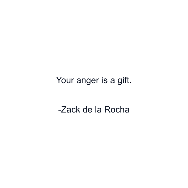 Your anger is a gift.