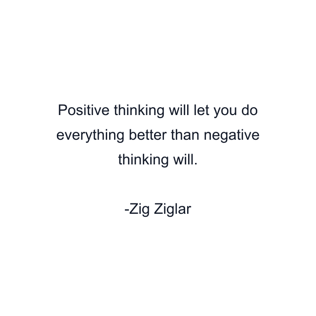 Positive thinking will let you do everything better than negative thinking will.