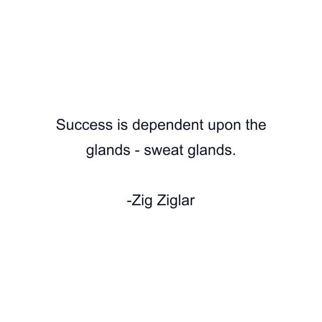 Success is dependent upon the glands - sweat glands.